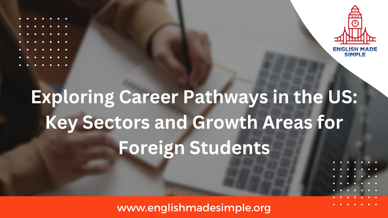 Exploring Career Pathways in the US: Key Sectors and Growth Areas for Foreign Students