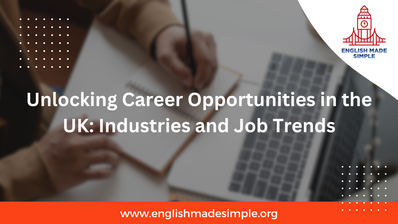 Unlocking Career Opportunities in the UK: Industries and Job Trends for Foreign Students
