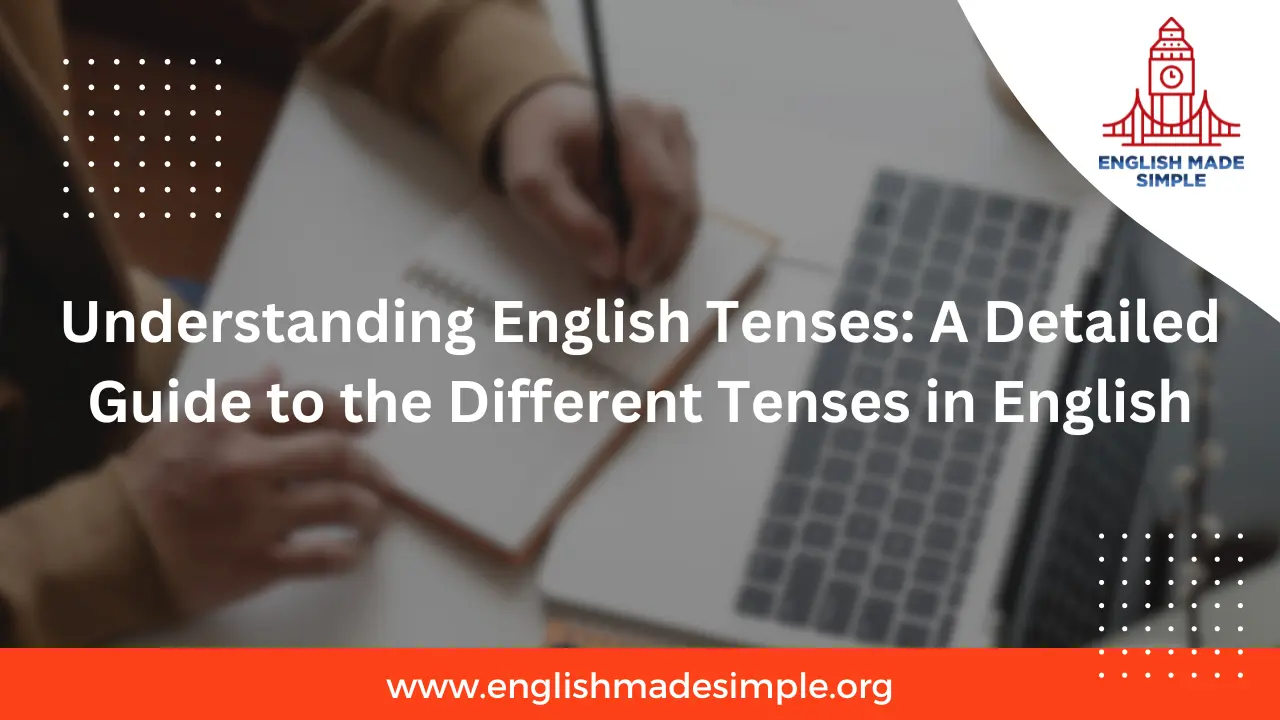Understanding English Tenses: A Detailed Guide to the Different Tenses in English