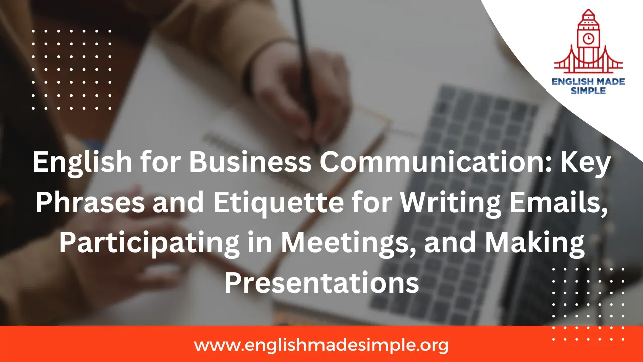English for Business Communication: Key Phrases and Etiquette for Writing Emails, Participating in Meetings, and Making Presentations