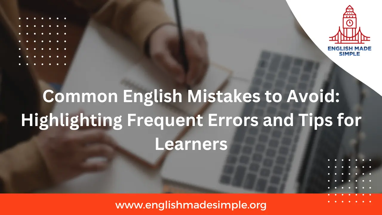 Common English Mistakes to Avoid: Highlighting Frequent Errors and Tips for Learners