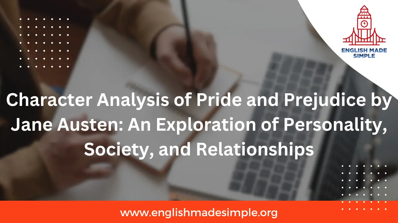 Character Analysis of Pride and Prejudice by Jane Austen: An Exploration of Personality, Society, and Relationships