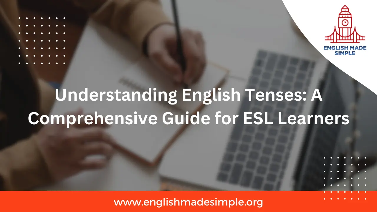 Understanding English Tenses: A Comprehensive Guide for ESL Learners