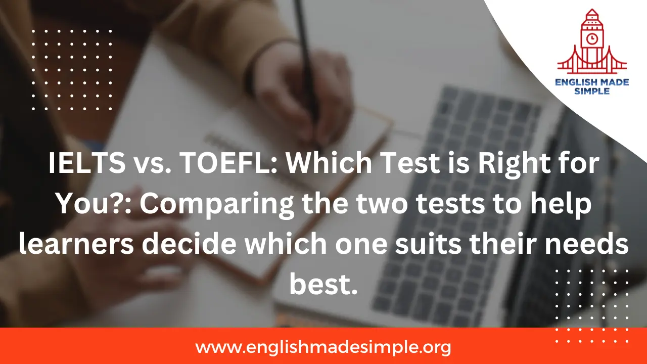 IELTS vs. TOEFL: Which Test is Right for You?: Comparing the two tests to help learners decide which one suits their needs best.