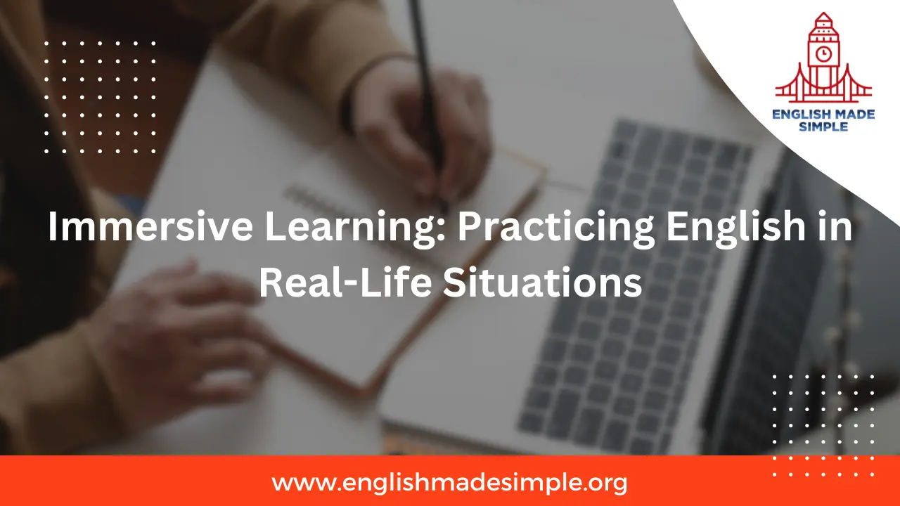 Immersive Learning: Practicing English in Real-Life Situations