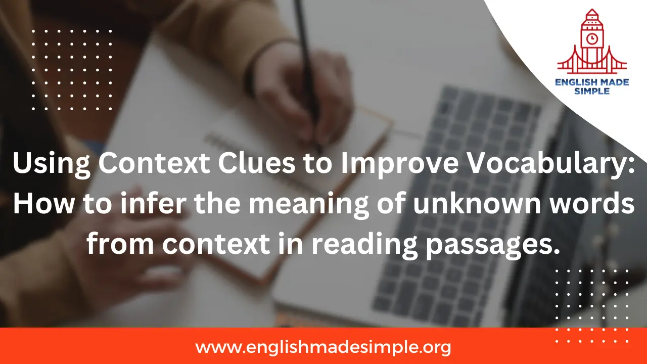 Using Context Clues to Improve Vocabulary: How to infer the meaning of unknown words from context in reading passages.