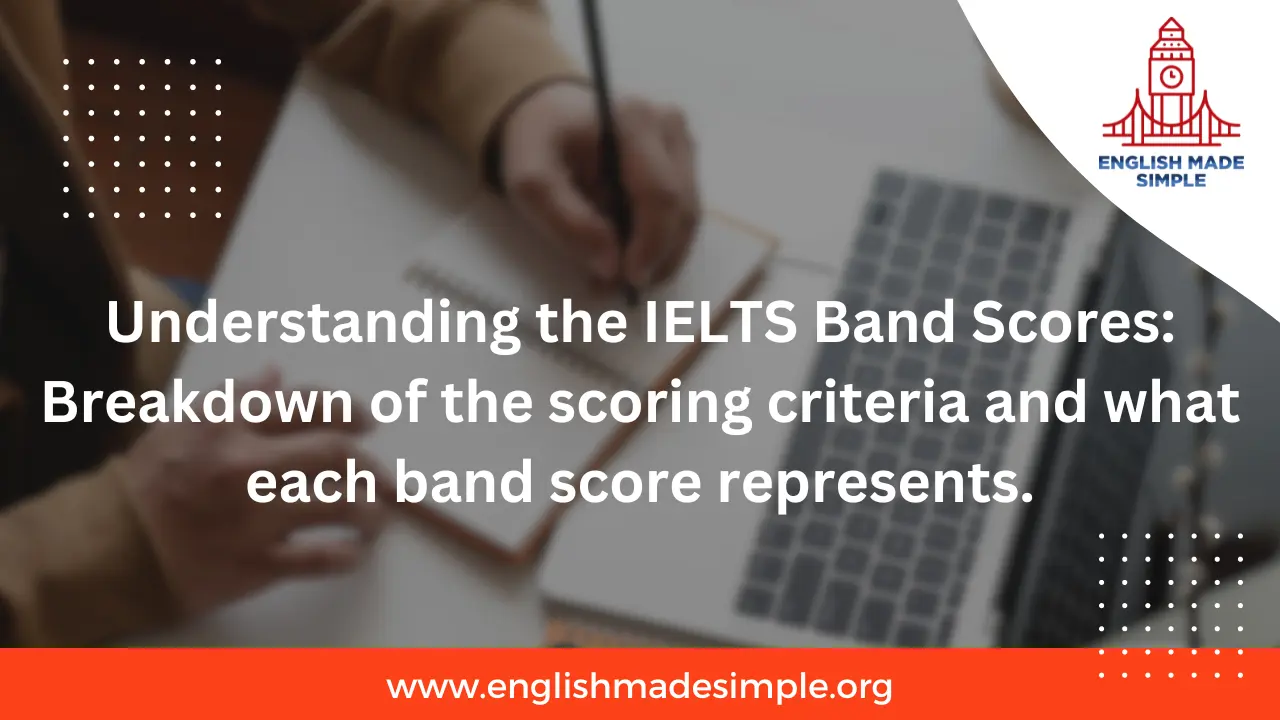 Understanding the IELTS Band Scores: Breakdown of the scoring criteria and what each band score represents.