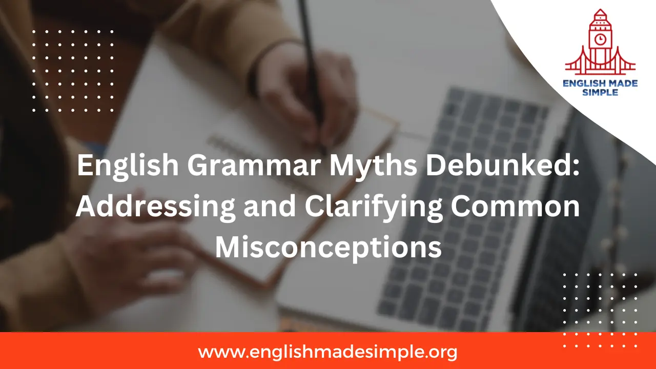 English Grammar Myths Debunked: Addressing and Clarifying Common Misconceptions