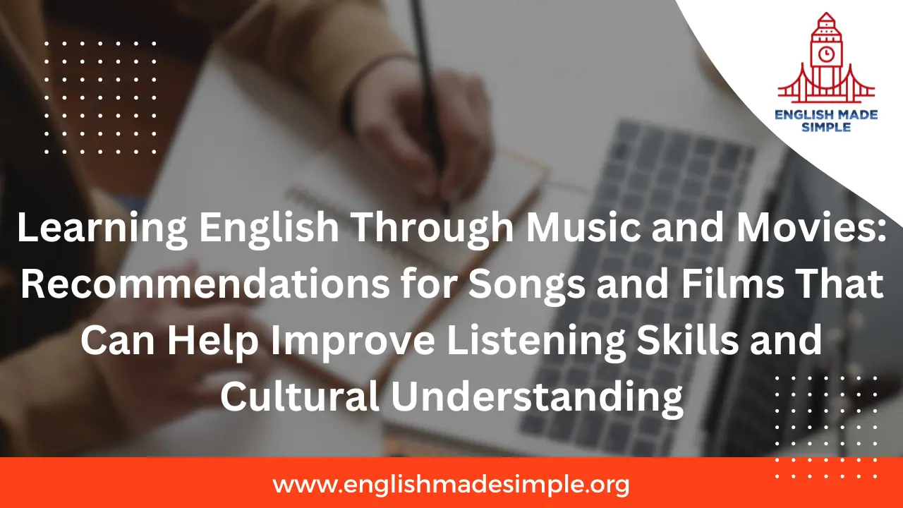 Learning English Through Music and Movies: Recommendations for Songs and Films That Can Help Improve Listening Skills and Cultural Understanding