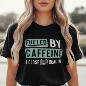 Fueled by Caffeine & Close Reading T Shirt