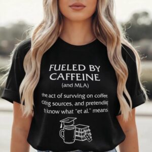 Fueled by Caffeine and MLA T Shirt