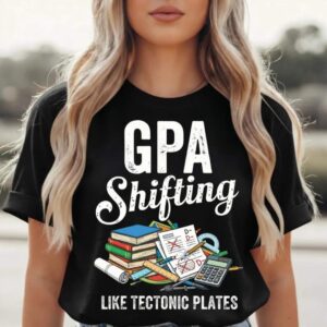 GPA Shifting Like Tectonic Plates Student Humor Tee