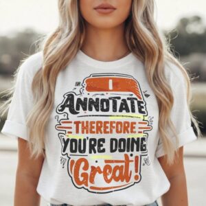 I Annotate Therefore You're Doing Great T Shirt