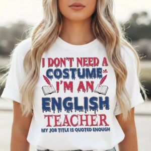 I Don't Need a Costume I'm an English Teacher Shirt