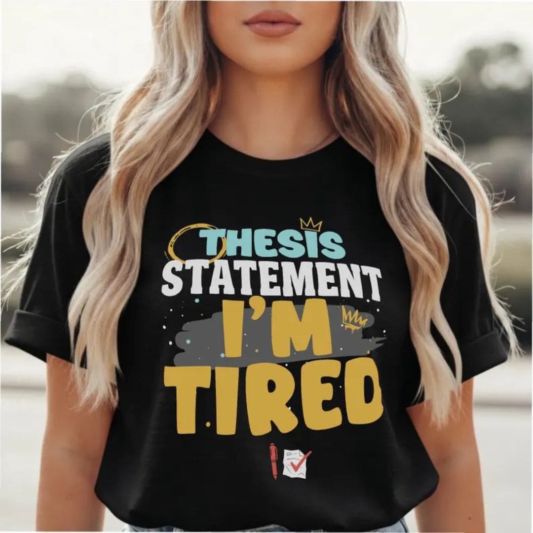Thesis Statement I'm Tired T Shirt