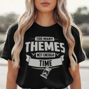 Too Many Themes Not Enough Time T Shirt