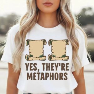 Yes They're Metaphors Shirt
