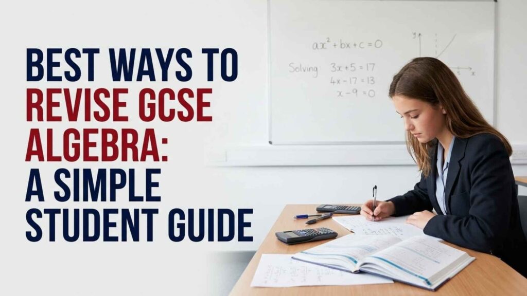 Best Ways to Revise GCSE Algebra: A Simple Student Guide 2 Student using the best ways to revise GCSE algebra at a home study desk